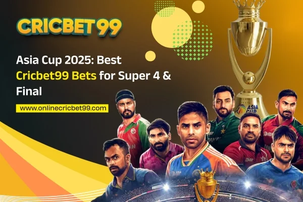 Asia Cup 2025 Best Cricbet99 Bets for Super 4 & Final